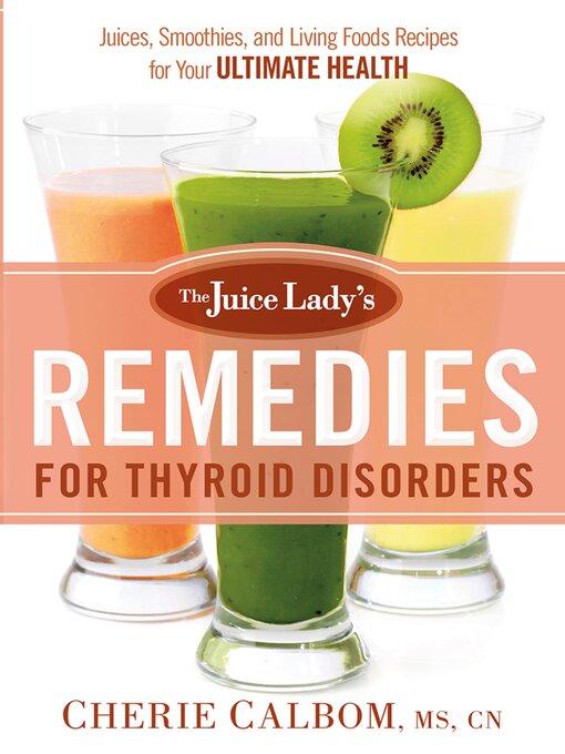Title details for The Juice Lady's Remedies for Thyroid Disorders by Cherie Calbom, MS, CN - Available